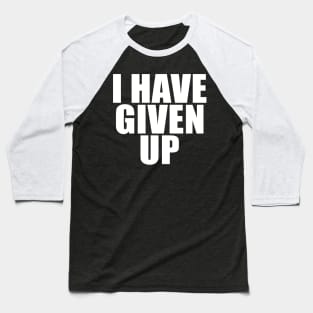 I HAVE GIVEN UP Baseball T-Shirt